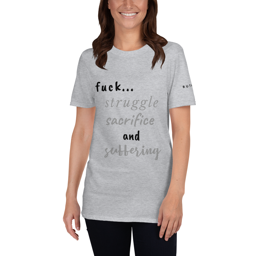F*ck Struggle, Sacrifice & Suffering  : Short-Sleeve Unisex T-Shirt